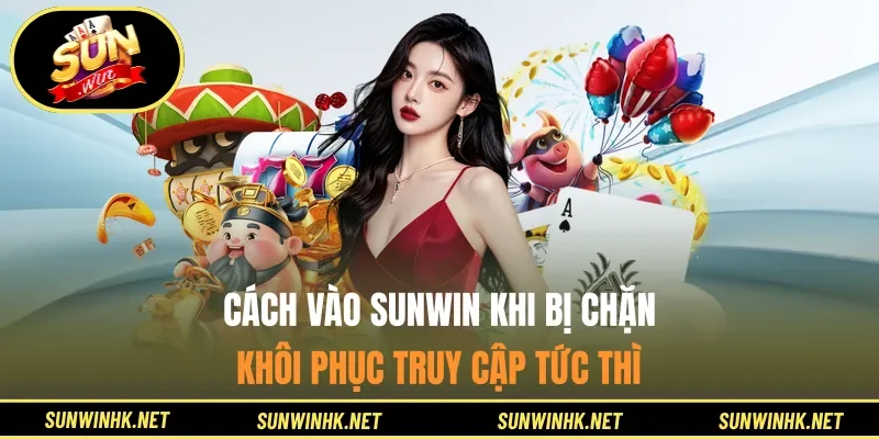 Cách vào Sunwin khi bị chặn