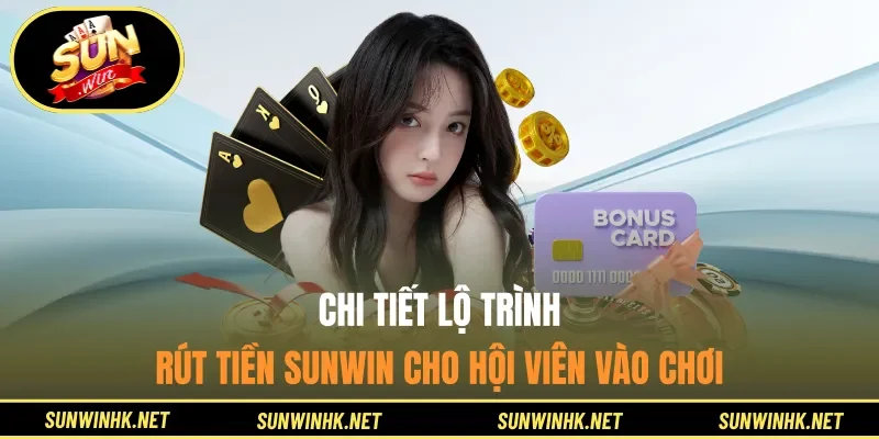 Chi tiết lộ trình rút tiền Sunwin cho hội viên vào chơi
