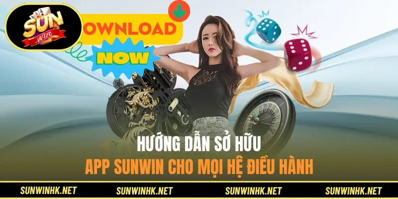 Hướng dẫn sở hữu App Sunwin cho mọi hệ điều hành