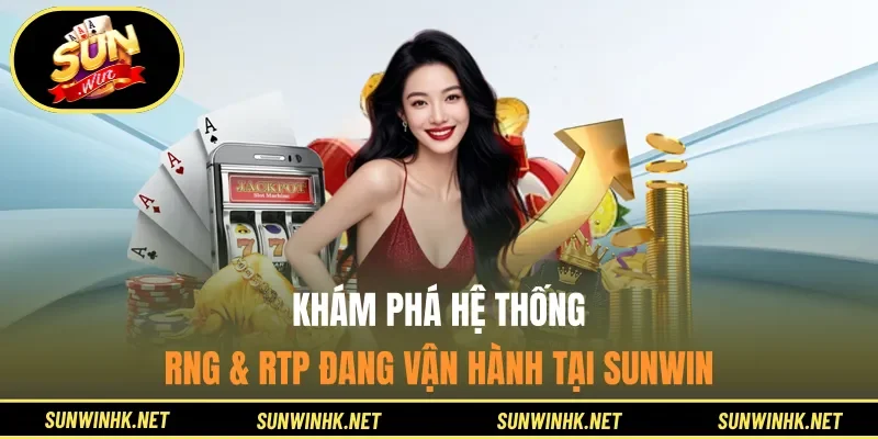 Khám phá hệ thống RNG & RTP đang vận hành tại Sunwin