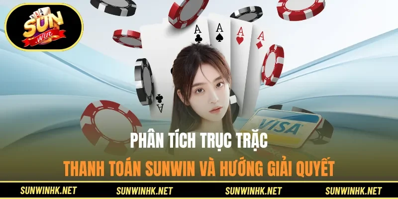 Phân tích trục trặc thanh toán Sunwin và hướng giải quyết