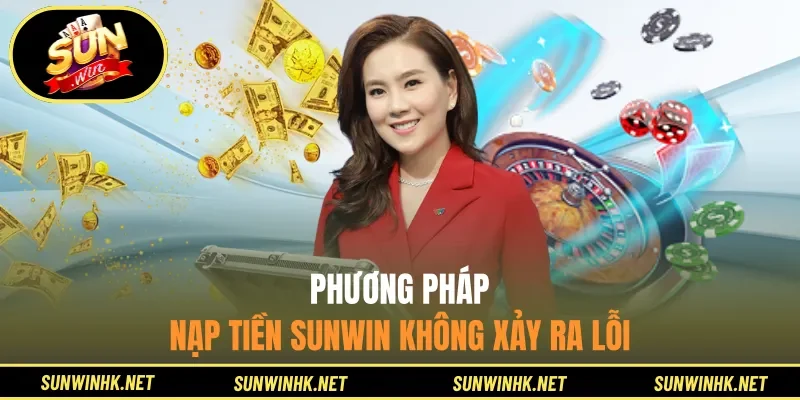 Phương pháp nạp tiền Sunwin không xảy ra lỗi