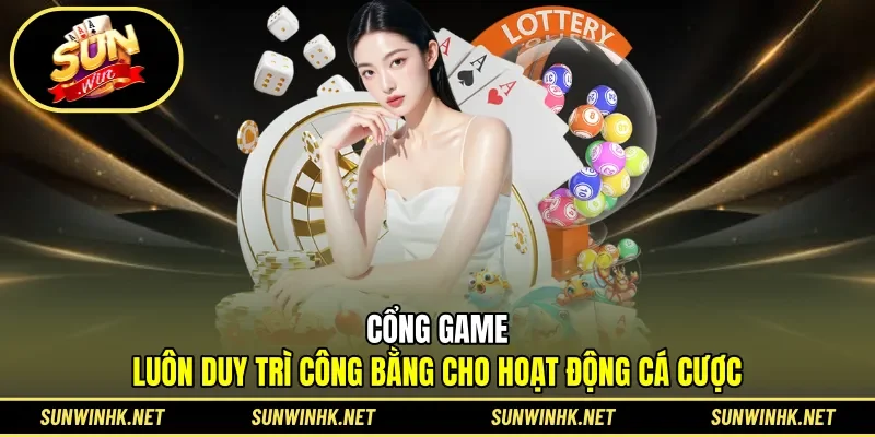 Cổng game luôn duy trì công bằng cho hoạt động cá cược